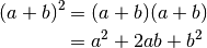 (a + b)^2  &=  (a + b)(a + b) \\
           &=  a^2 + 2ab + b^2