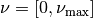 \nu= [0, \nu_\textrm{max}]